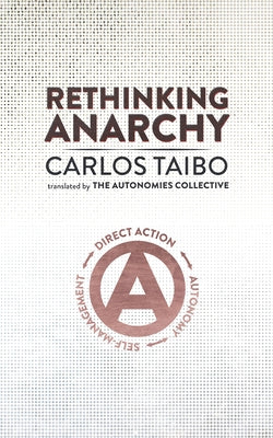 Rethinking Anarchy: Direct Action, Autonomy, Self-Management by Taibo, Carlos