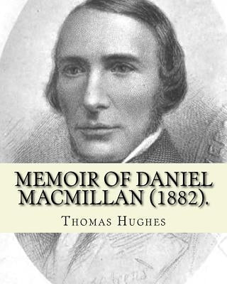 Memoir of Daniel Macmillan (1882). By: Thomas Hughes: Daniel MacMillan (Scottish Gaelic: Dòmhnall MacMhaolain; 13 September 1813 - 27 June 1857) was a by Hughes, Thomas