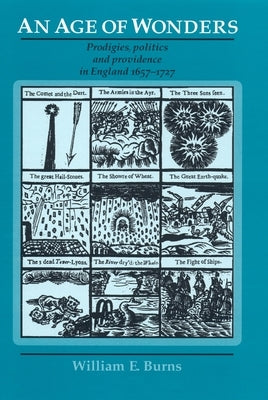 An Age of Wonders: Prodigies, Politics and Providence in England 1657-1727 by Burns, William