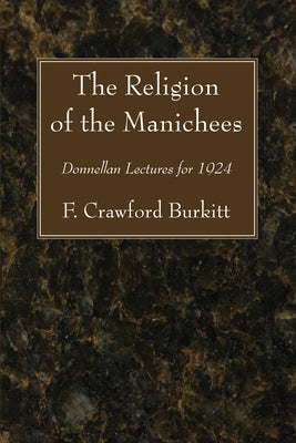 The Religion of the Manichees by Burkitt, F. Crawford