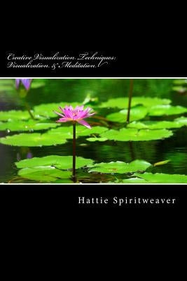 Creative Visualization Techniques: Visualization & Meditation: Awaken the Senses by Spiritweaver, Hattie