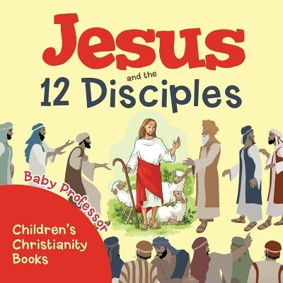 Jesus and the 12 Disciples Children's Christianity Books by Baby Professor
