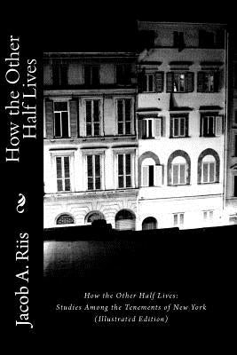 How the Other Half Lives: Studies Among the Tenements of New York (Illustrated Edition) by Riis, Jacob a.