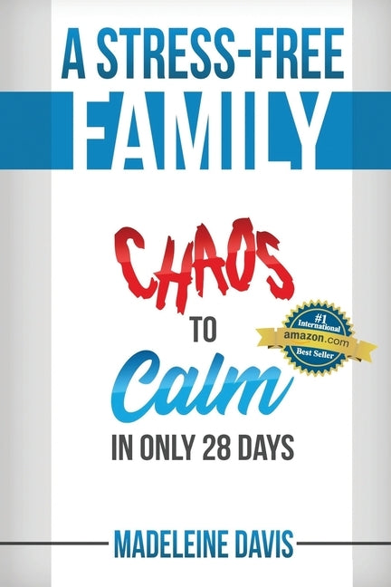 A Stress-Free Family: Chaos to Calm in Only 28 Days by Davis, Madeleine