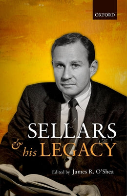 Wilfrid Sellars and His Legacy by O'Shea, James R.