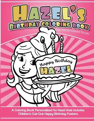 Hazel's Birthday Coloring Book Kids Personalized Books: A Coloring Book Personalized for Hazel that includes Children's Cut Out Happy Birthday Posters by Books, Hazel's