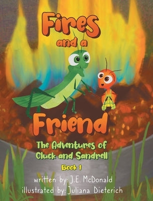 Fires and a Friend: The Adventures of Cluck and Sandrell by McDonald, J. E.