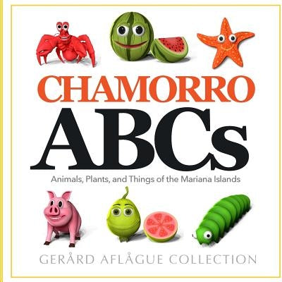 Chamorro ABCs: Animals, Plants, and Things of the Mariana Islands: Chamorro ABCs: Animals, Plants, and Things of the Mariana Islands by Aflague, Gerard V.