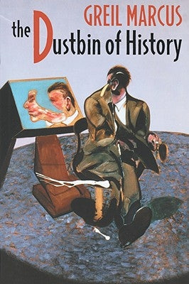 The Dustbin of History by Marcus, Greil