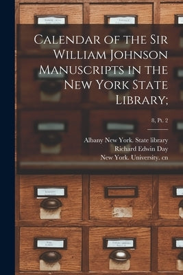 Calendar of the Sir William Johnson Manuscripts in the New York State Library;; 8, pt. 2 by New York State Library, Albany