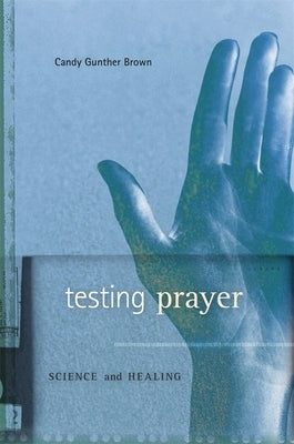 Testing Prayer: Science and Healing by Brown, Candy Gunther