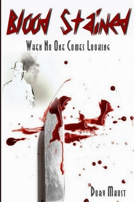 Blood Stained: When No One Comes Looking by Maust, Dory
