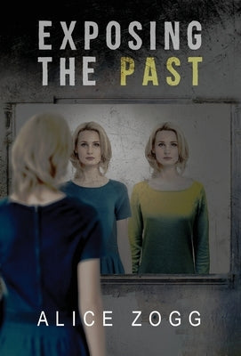 Exposing the Past by Zogg, Alice