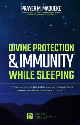 Divine Protection & Immunity While Sleeping: While Men Slept His Enemy Came and Sowed Tares among the Wheat and Went His Way... by Madueke, Prayer M.