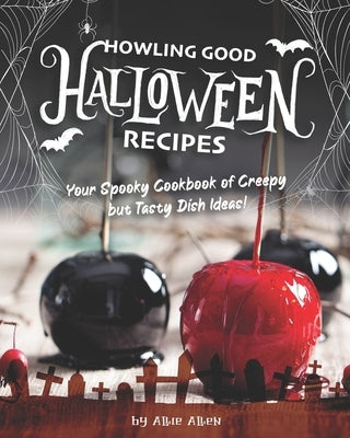 Howling Good Halloween Recipes: Your Spooky Cookbook of Creepy but Tasty Dish Ideas! by Allen, Allie