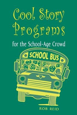 Cool Story Programs for the School-Age Crowd by Reid, Rob