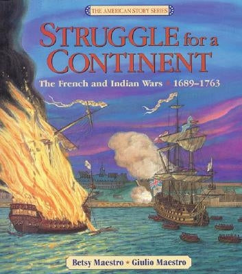 Struggle for a Continent: The French and Indian Wars 1689-1763 by Maestro, Betsy