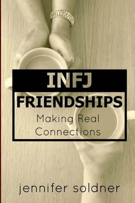 INFJ Friendships: Making Real Connections by Soldner, Jennifer
