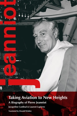Taking Aviation to New Heights: A Biography of Pierre Jeanniot by Cardinal, Jacqueline