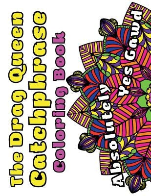 The Drag Queen Catchphrase Coloring Book: Featuring popular catchphrases from the drag queens we know and love! by Hammond, Monica