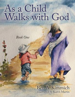 As a Child Walks with God: Book One by Kimmich, Ben a.