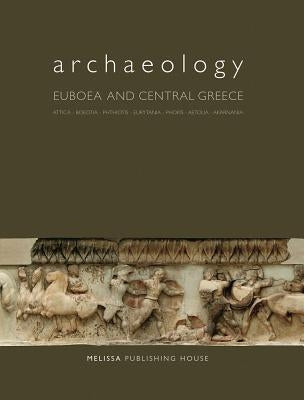 Archaeology: Euboea and Central Greece: Attica, Boeotia, Phthiotis, Eurytania, Phokis, Aetolia, Akarnania by Vlachopoulos, Andreas G.