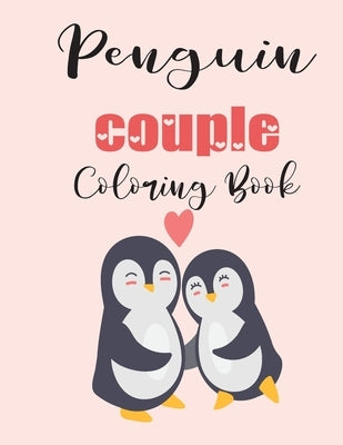 Penguin Couple Coloring Book: Cute Valentine's Day Animal Couple Great Gift for kids, Age 4-8 by Coloring Book, Jhon