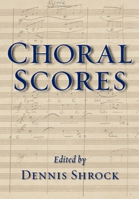 Choral Scores by Shrock, Dennis