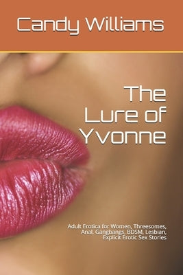 The Lure of Yvonne: Adult Erotica for Women, Threesomes, Anal, Gangbangs, BDSM, Lesbian, Explicit Erotic Sex Stories by Williams, Candy