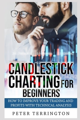Candlestick Charting For Beginners: How To Improve Your Trading And Profits With Technical Analysis by Terrington, Peter
