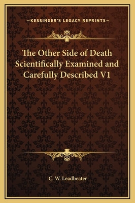 The Other Side of Death Scientifically Examined and Carefully Described V1 by Leadbeater, C. W.