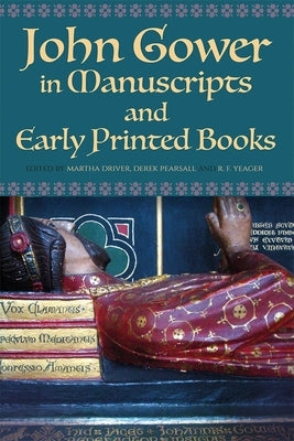 John Gower in Manuscripts and Early Printed Books by Driver, Martha W.