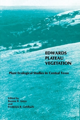 Edwards Plateau Vegetation: Plant Ecological Studies in Central Texas by Amos, Bonnie B.
