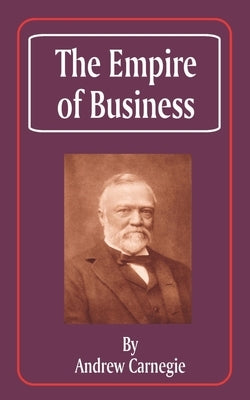 The Empire of Business by Carnegie, Andrew