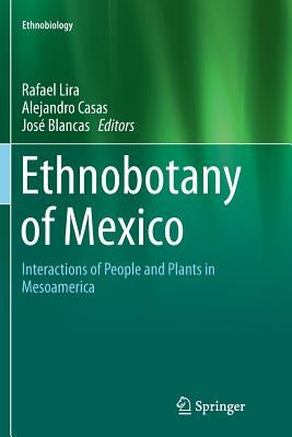 Ethnobotany of Mexico: Interactions of People and Plants in Mesoamerica by Lira, Rafael