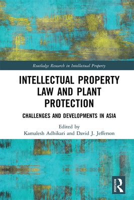 Intellectual Property Law and Plant Protection: Challenges and Developments in Asia by Adhikari, Kamalesh