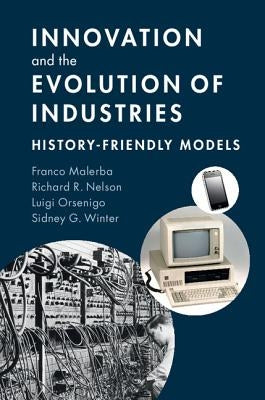 Innovation and the Evolution of Industries: History-Friendly Models by Malerba, Franco