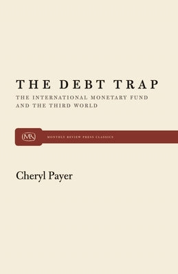 The Debt Trap: The International Monetary Fund and the Third World by Payer, Cheryl