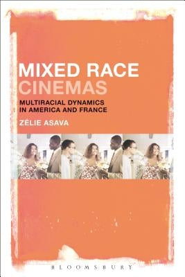 Mixed Race Cinemas: Multiracial Dynamics in America and France by Asava, Zélie