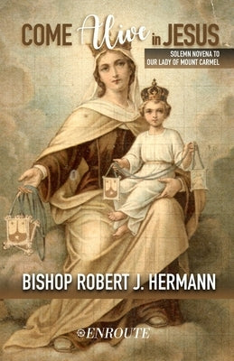 Come Alive in Jesus!: Solemn Novena to Our Lady of Mount Carmel by Hermann, Robert J.