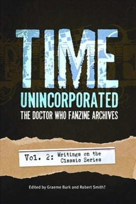Time, Unincorporated 2: The Doctor Who Fanzine Archives: (Vol. 2: Writings on the Classic Series) by Burk, Graeme