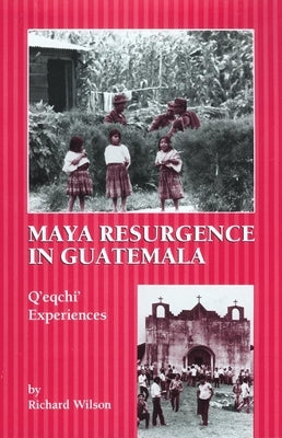 Maya Resurgence in Guatemala: Q'Eqchi' Experiences by Wilson, Richard