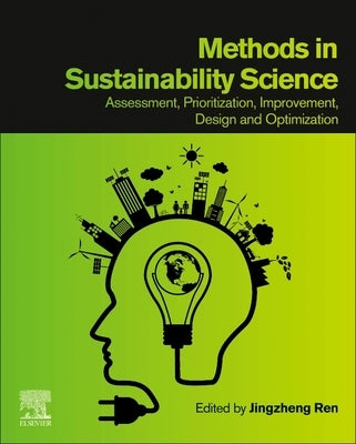 Methods in Sustainability Science: Assessment, Prioritization, Improvement, Design and Optimization by Ren, Jingzheng