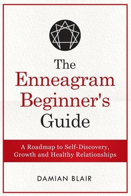 The Enneagram Beginner's Guide: A Roadmap to Self-Discovery, Growth and Healthy Relationships by Blair, Damian