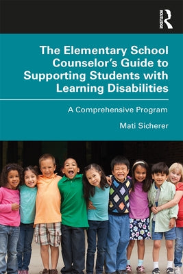 The Elementary School Counselor's Guide to Supporting Students with Learning Disabilities: A Comprehensive Program by Sicherer, Mati