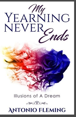 My Yearning Never Ends: Illusions of A Dream by Fleming, Antonio