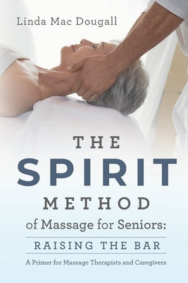 The SPIRIT Method of Massage for Seniors: Raising the Bar by Mac Dougall, Linda