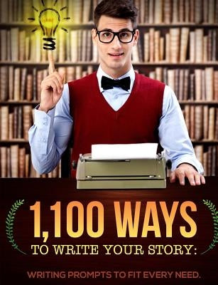 1,100 Ways to Write Your Story: Writing Prompts to Fit Every Need by Mascia, James