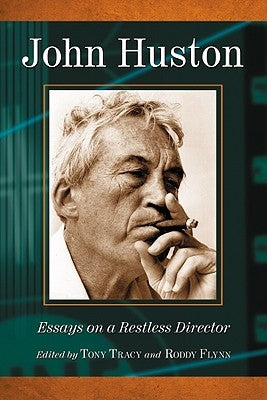 John Huston: Essays on a Restless Director by Tracy, Tony