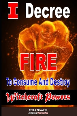 I Decree Fire To Consume And Destroy Witchcraft Powers by Olayeri, Tella
